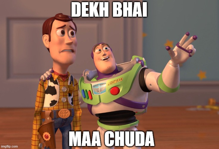 X, X Everywhere | DEKH BHAI; MAA CHUDA | image tagged in memes,x x everywhere,group chats | made w/ Imgflip meme maker