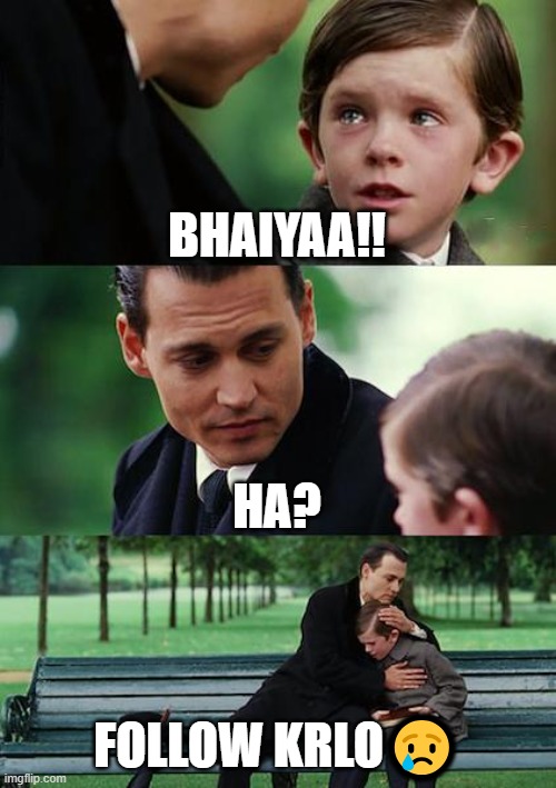 Finding Neverland Meme | BHAIYAA!! HA? FOLLOW KRLO😢 | image tagged in memes,finding neverland,follow | made w/ Imgflip meme maker