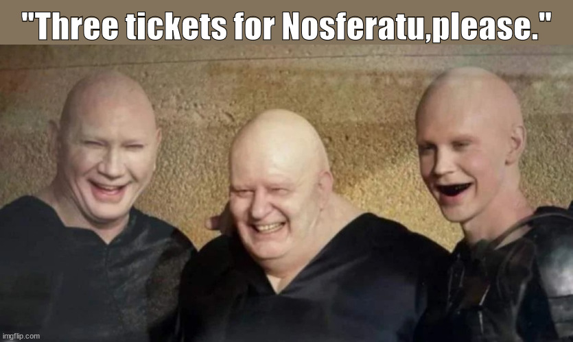 The Baron and his nephews going to the cinema | "Three tickets for Nosferatu,please." | image tagged in when me and my friends got the same answer after calculating | made w/ Imgflip meme maker