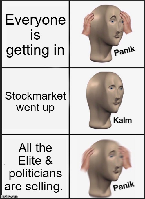 Panik Kalm Panik | Everyone is getting in; Stockmarket went up; All the Elite & politicians are selling. | image tagged in memes,panik kalm panik | made w/ Imgflip meme maker