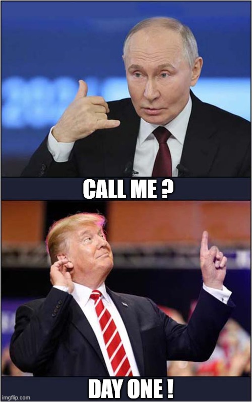 Something Positive Is Coming ! | CALL ME ? DAY ONE ! | image tagged in vladimir putin,donald trump,phone call,politics | made w/ Imgflip meme maker