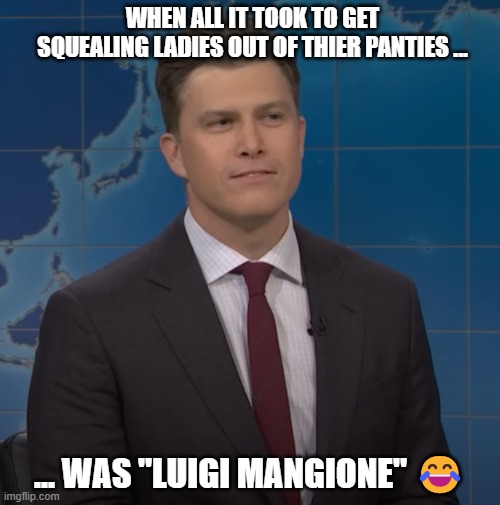 WHEN ALL IT TOOK TO GET SQUEALING LADIES OUT OF THIER PANTIES ... ... WAS "LUIGI MANGIONE" 😂 | image tagged in snl | made w/ Imgflip meme maker