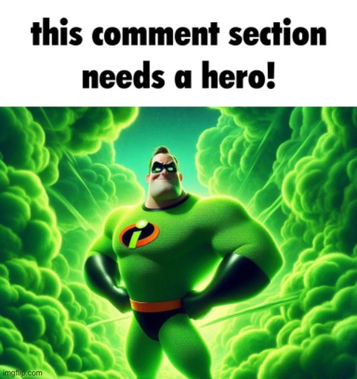 image tagged in this comment section needs a hero | made w/ Imgflip meme maker