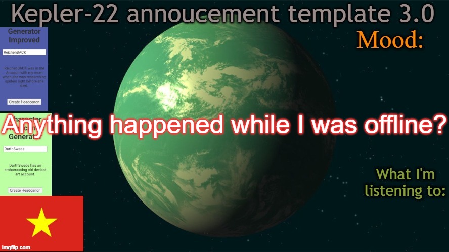 Kepler-22b annoucement template 3.0 | Anything happened while I was offline? | image tagged in kepler-22b annoucement template 3 0,msmg,memes | made w/ Imgflip meme maker