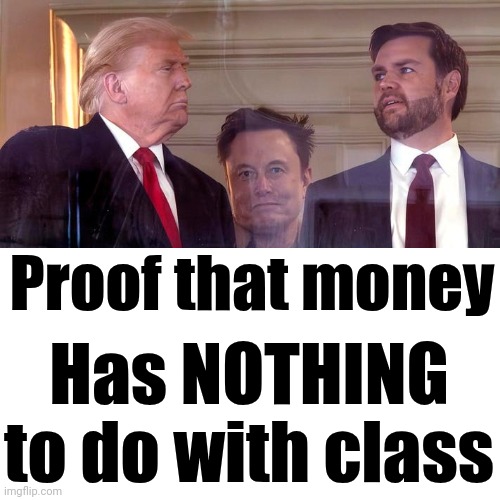 Trump And Musk Prove That The More Money You Have The Lower Your Class | Proof that money; Has NOTHING to do with class | image tagged in memes,drake hotline bling,donald trump is a convicted rapist,lock them up,lock him up,elon musk | made w/ Imgflip meme maker