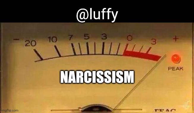 Bullshit Meter | @luffy; NARCISSISM | image tagged in bullshit meter | made w/ Imgflip meme maker