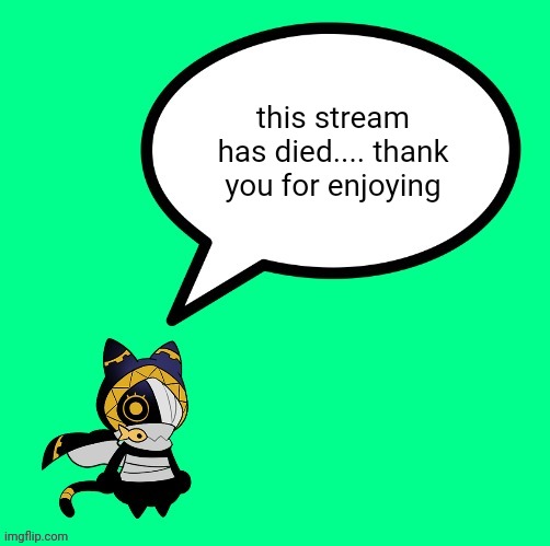 love you all | this stream has died.... thank you for enjoying | image tagged in nyandola speechbubble | made w/ Imgflip meme maker