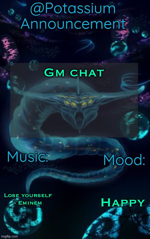 Potassium’s Ghost Leviathan Template | Gm chat; Lose yourself - Eminem; Happy | image tagged in potassium s ghost leviathan template | made w/ Imgflip meme maker