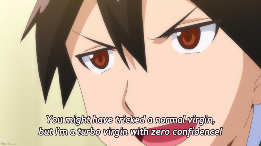 turbo virgin with zero confidence | image tagged in turbo virgin with zero confidence | made w/ Imgflip meme maker