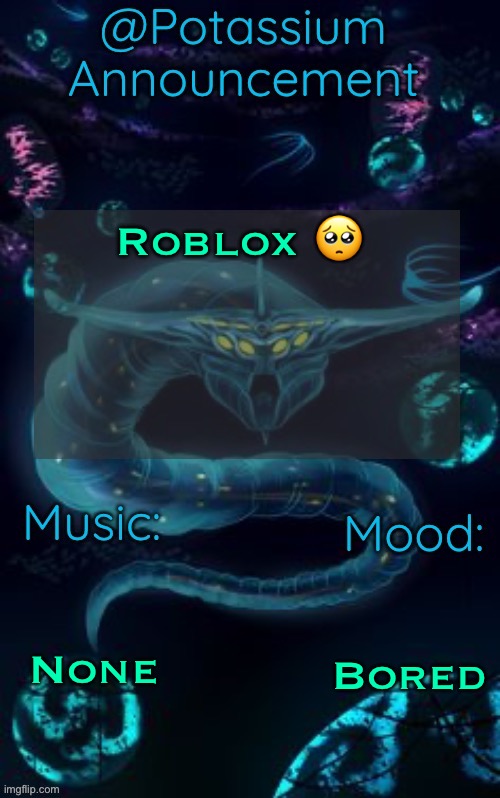 Anyone | Roblox 🥺; None; Bored | image tagged in potassium s ghost leviathan template | made w/ Imgflip meme maker