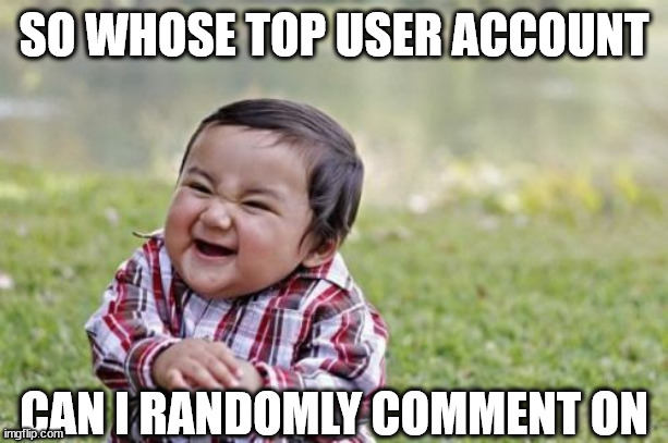 no more effective means for the unfollowed to raise points | SO WHOSE TOP USER ACCOUNT; CAN I RANDOMLY COMMENT ON | image tagged in memes,evil toddler,comments | made w/ Imgflip meme maker