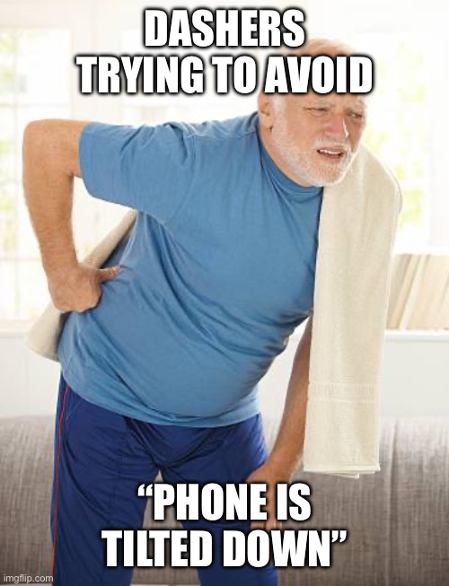 Old Man Dasher | DASHERS TRYING TO AVOID; “PHONE IS TILTED DOWN” | image tagged in door dash,back pain,tilt | made w/ Imgflip meme maker