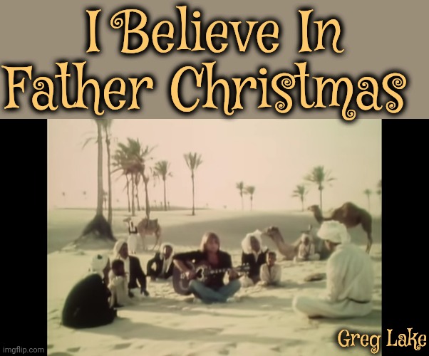 I Believe In Father Christmas | I Believe In Father Christmas; Greg Lake | image tagged in greg lake,father christmas,merry christmas,christmas,christmas songs,memes | made w/ Imgflip meme maker