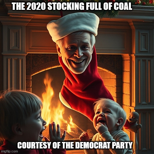 The coal in the stocking from 2020 | THE 2020 STOCKING FULL OF COAL; COURTESY OF THE DEMOCRAT PARTY | image tagged in joe biden,christmas | made w/ Imgflip meme maker