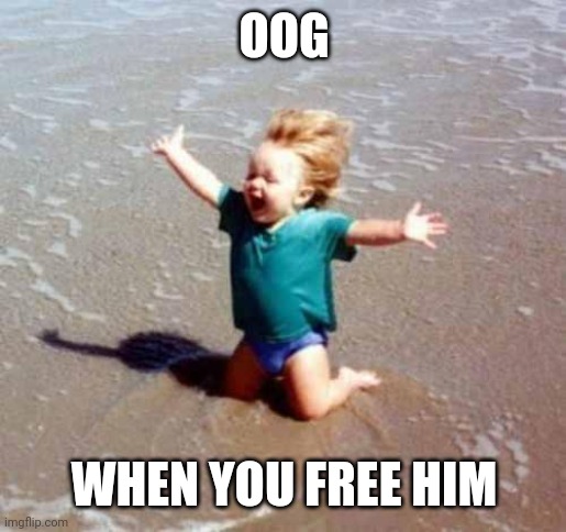 Oog freeeeeeeeeeeeeeeee | OOG; WHEN YOU FREE HIM | image tagged in celebration,oog | made w/ Imgflip meme maker