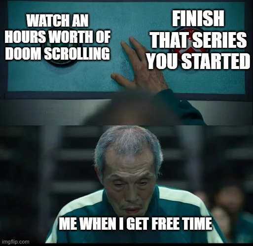 Squid Game Two Buttons | FINISH THAT SERIES YOU STARTED; WATCH AN HOURS WORTH OF DOOM SCROLLING; ME WHEN I GET FREE TIME | image tagged in squid game two buttons | made w/ Imgflip meme maker