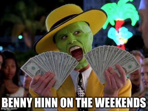 Money Money | BENNY HINN ON THE WEEKENDS | image tagged in memes,money money | made w/ Imgflip meme maker