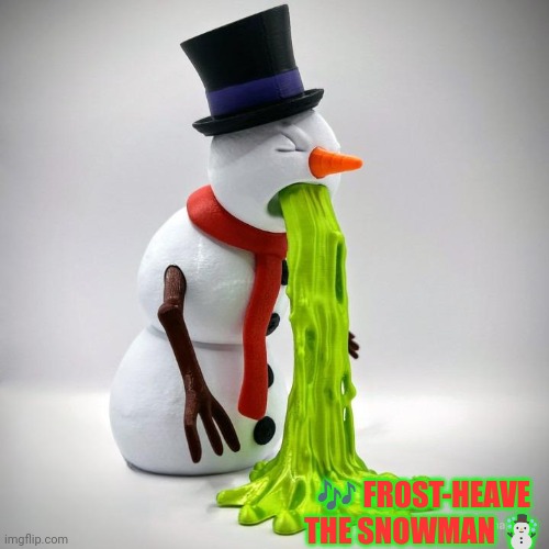 Frosty's Alcohol Bro | 🎶 FROST-HEAVE THE SNOWMAN ☃️ | image tagged in snowman,frosty the snowman | made w/ Imgflip meme maker