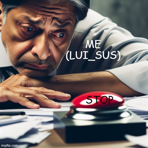 im done because imgfilp wants to delete my account [Original Meme by Imgfilp] | ME (LUI_SUS); STOP | image tagged in a tired accountant looking discouraged at a big red button,school sucks,tired,i give up | made w/ Imgflip meme maker