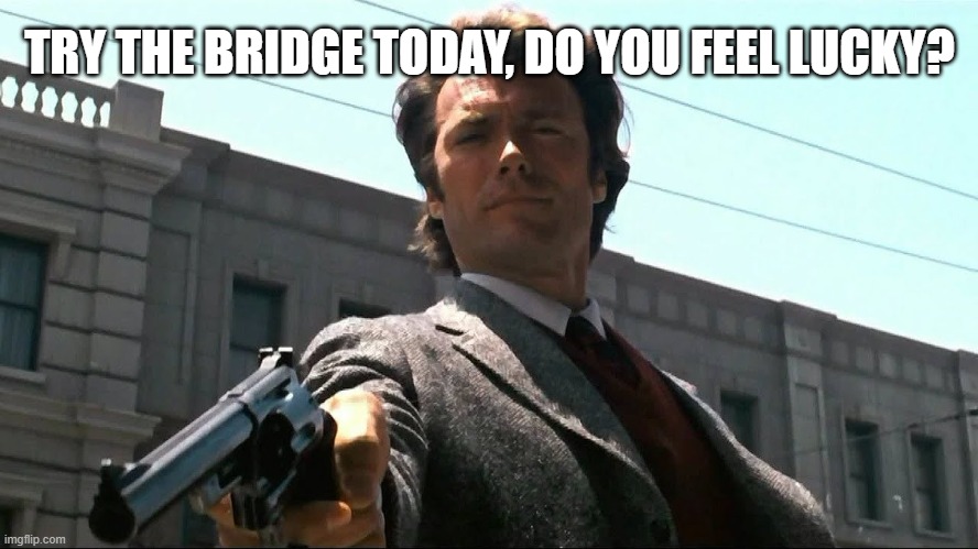 Feel lucky punk? | TRY THE BRIDGE TODAY, DO YOU FEEL LUCKY? | image tagged in feel lucky punk | made w/ Imgflip meme maker