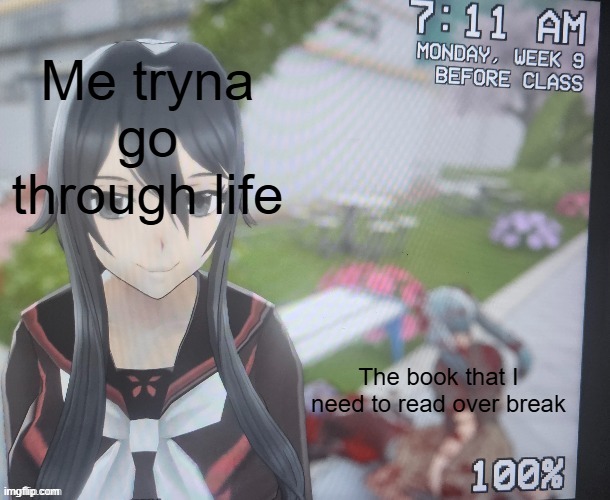 Mikuside | Me tryna go through life; The book that I need to read over break | image tagged in mikuside | made w/ Imgflip meme maker