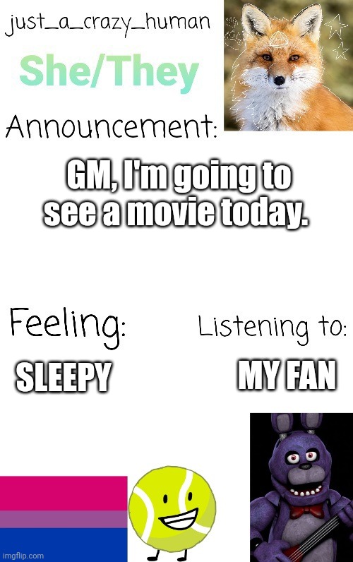 Yay | GM, I'm going to see a movie today. MY FAN; SLEEPY | image tagged in just_a_crazy_human announcement | made w/ Imgflip meme maker