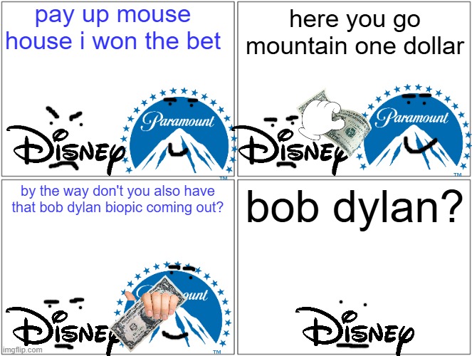 disney after mufasa lost to sonic 3 | pay up mouse house i won the bet; here you go mountain one dollar; by the way don't you also have that bob dylan biopic coming out? bob dylan? | image tagged in memes,blank comic panel 2x2,prediction,paramount,disney,sonic the hedgehog | made w/ Imgflip meme maker