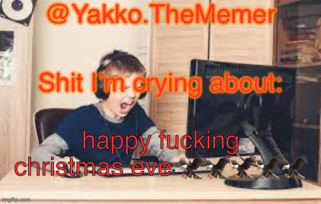 Yakko.The.Memer Announcement Template (made by Silver) | happy fucking christmas eve 🦅🦅🦅🦅🦅 | image tagged in yakko the memer announcement template made by silver | made w/ Imgflip meme maker