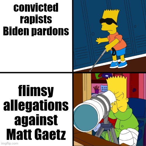 Blind Bart | convicted rapists Biden pardons flimsy allegations against Matt Gaetz | image tagged in blind bart | made w/ Imgflip meme maker