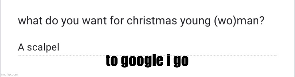 https://forms.gle/PYFCVidZDh76phaD8 | to google i go | made w/ Imgflip meme maker