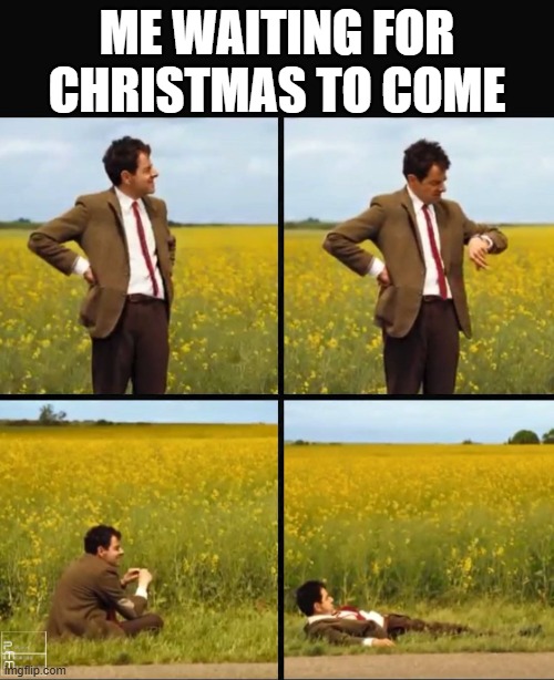 me waiting for Christmas to come | ME WAITING FOR CHRISTMAS TO COME | image tagged in mr bean waiting | made w/ Imgflip meme maker