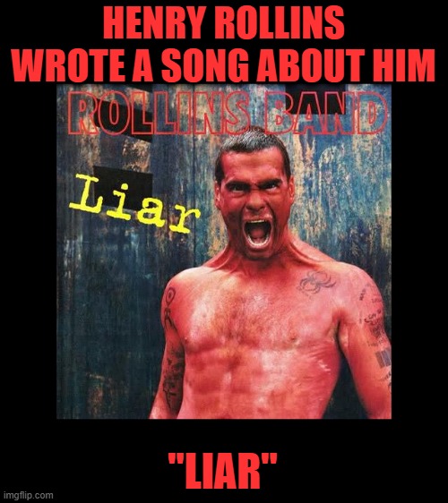 HENRY ROLLINS WROTE A SONG ABOUT HIM "LIAR" | made w/ Imgflip meme maker