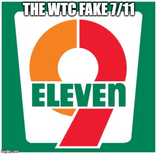 THE FAKE WTC 7/11 | THE WTC FAKE 7/11 | image tagged in 9-eleven | made w/ Imgflip meme maker