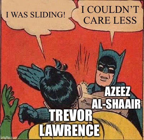 Bro said you ain’t gonna fake slide again | I WAS SLIDING! I COULDN’T CARE LESS; AZEEZ AL-SHAAIR; TREVOR LAWRENCE | image tagged in batman slapping robin,injuries,nfl,jaguar,quarterback | made w/ Imgflip meme maker