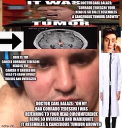 Corrado tedeschi has a tumour in his head because his head is so big | image tagged in cancer,brain,big hair,big head,lol | made w/ Imgflip meme maker