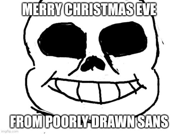 At least I didn't make peanut head sans | MERRY CHRISTMAS EVE; FROM POORLY DRAWN SANS | made w/ Imgflip meme maker