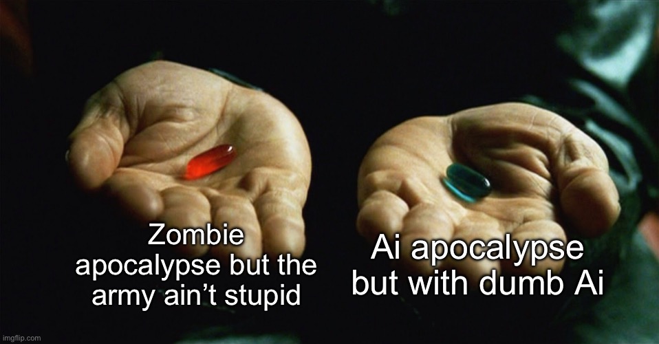 Choose wisely | Zombie apocalypse but the army ain’t stupid; Ai apocalypse but with dumb Ai | image tagged in red pill blue pill,msmg | made w/ Imgflip meme maker