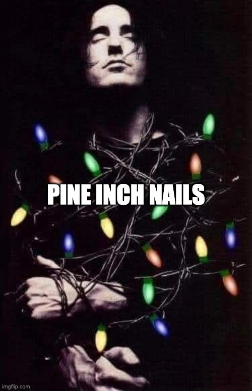 Pine Inch Nails | PINE INCH NAILS | image tagged in nine inch nails,christmas tree,christmas lights | made w/ Imgflip meme maker