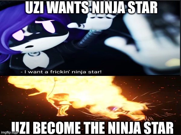 Uzi becomes the ninja star | UZI WANTS NINJA STAR; UZI BECOME THE NINJA STAR | image tagged in murder drones | made w/ Imgflip meme maker