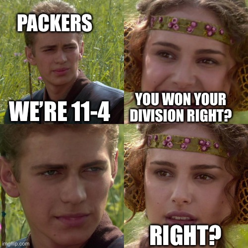 Anakin Padme 4 Panel | PACKERS; WE’RE 11-4; YOU WON YOUR DIVISION RIGHT? RIGHT? | image tagged in anakin padme 4 panel | made w/ Imgflip meme maker