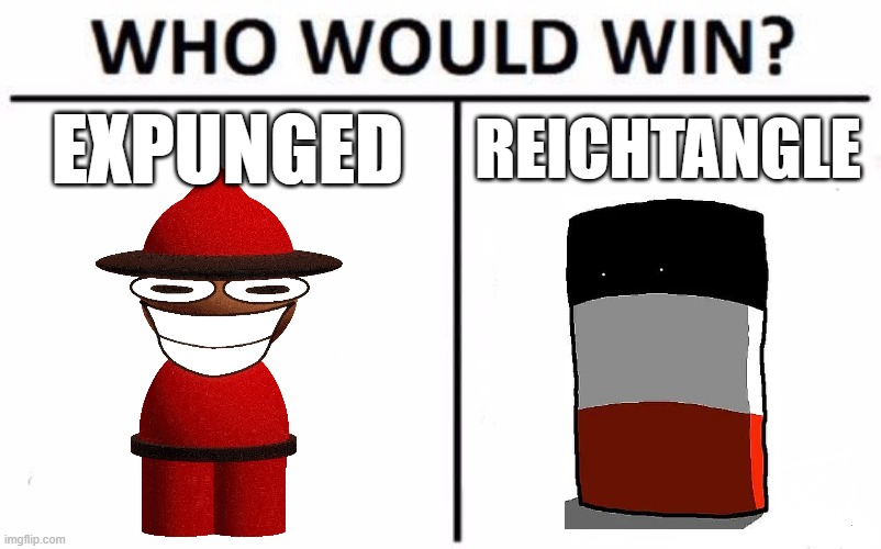 expunged or reichtangle? | EXPUNGED; REICHTANGLE | image tagged in memes,who would win,dave and bambi,countryballs | made w/ Imgflip meme maker