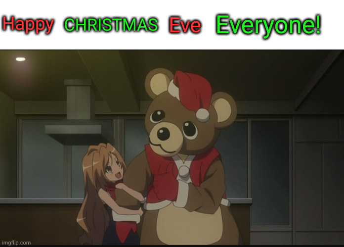 Hope you guys have a merry Christmas tomorrow! | CHRISTMAS; Eve; Everyone! Happy | image tagged in christmas,christmas eve,santa,toradora,happy holidays,merry christmas | made w/ Imgflip meme maker