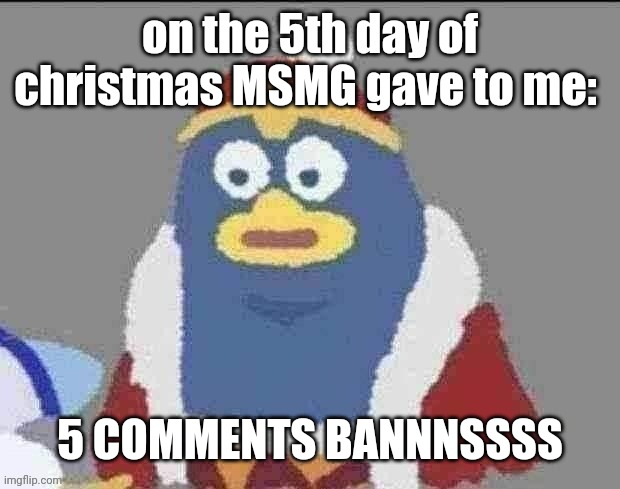 can you dededont | on the 5th day of christmas MSMG gave to me:; 5 COMMENTS BANNNSSSS | image tagged in can you dededont | made w/ Imgflip meme maker