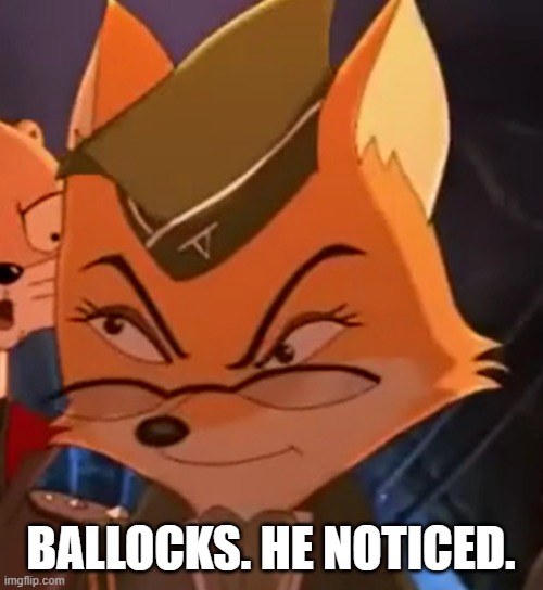 Disturbed LT Fox Vixen | BALLOCKS. HE NOTICED. | image tagged in disturbed lt fox vixen | made w/ Imgflip meme maker