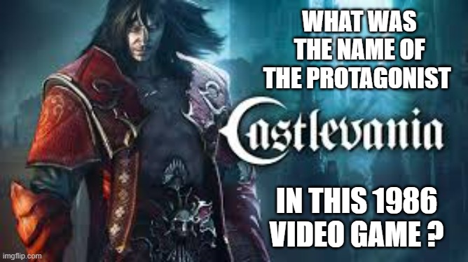 memes by Brad - What's the name of the protagonist in this video game? | WHAT WAS THE NAME OF THE PROTAGONIST; IN THIS 1986 VIDEO GAME ? | image tagged in gaming,video games,games,castlevania,question | made w/ Imgflip meme maker