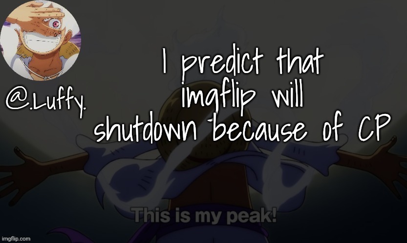 Luffy announcement template V1 | I predict that imgflip will shutdown because of CP | image tagged in luffy announcement template v1 | made w/ Imgflip meme maker