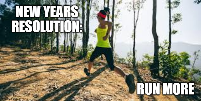 memes by Brad - Happy New Year resolution - RUN MORE | NEW YEARS RESOLUTION:; RUN MORE | image tagged in sports,running,run,jogging,new years resolutions,happy new year | made w/ Imgflip meme maker