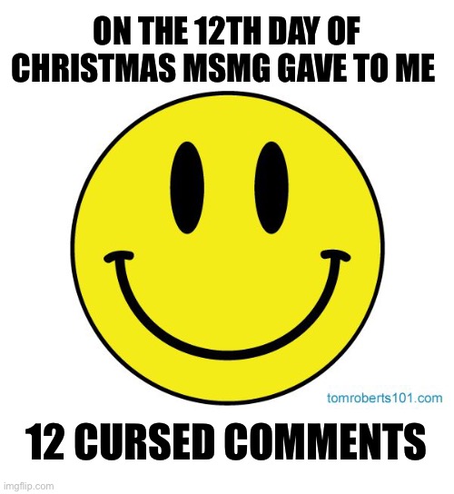Cursed Comments Christmas | ON THE 12TH DAY OF CHRISTMAS MSMG GAVE TO ME; 12 CURSED COMMENTS | made w/ Imgflip meme maker