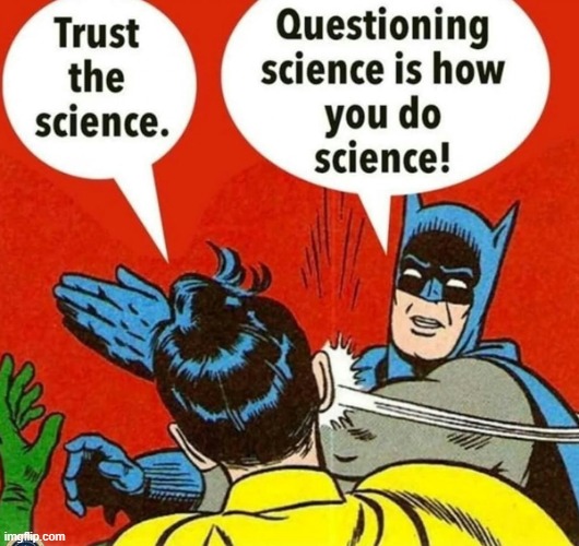 The truth about science | image tagged in batman and robin,batman slap,science rules,trust,questions,the truth | made w/ Imgflip meme maker