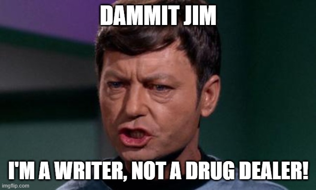 Dammit Jim | DAMMIT JIM; I'M A WRITER, NOT A DRUG DEALER! | image tagged in dammit jim | made w/ Imgflip meme maker